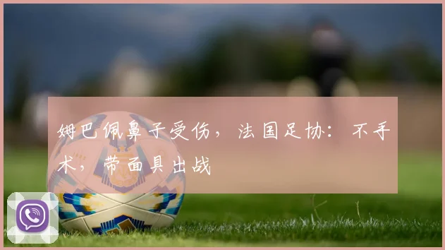 姆巴佩鼻子受伤，法国足协：不手术，带面具出战
