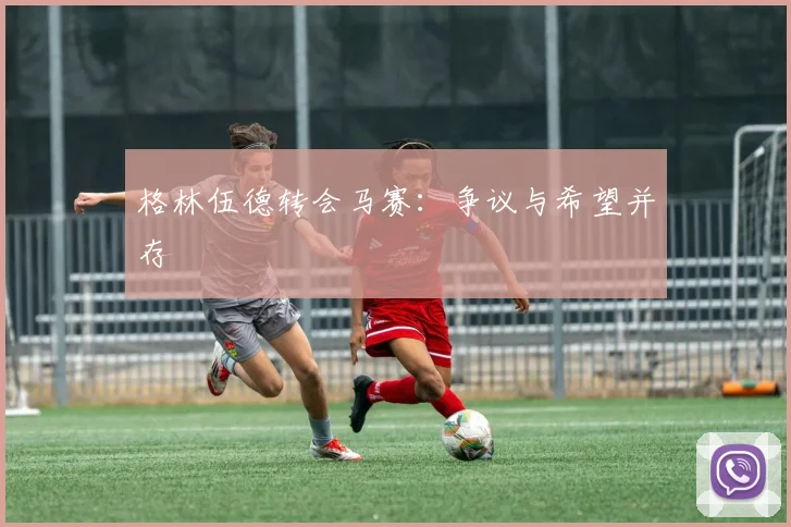 格林伍德转会马赛：争议与希望并存